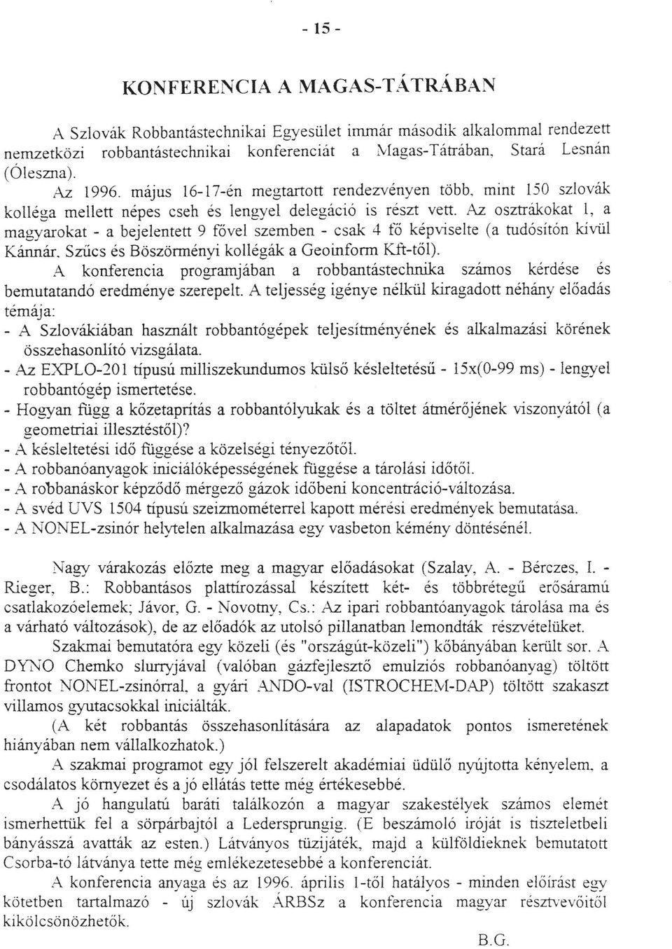 Az osztrákokat, a magyarokat - a bejeentett 9 főve szemben - csak 4 fő képvisete (a tudósítón kívü Kánnár. Szűcs és Böszörményi koégák a Geoinform Kft-tő).