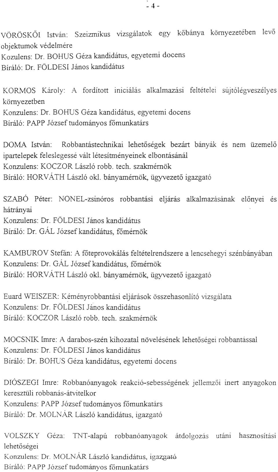 BOHUS Géza kandidátus, egyetemi docens Bíráó: PAPP Józseftudományos főmunkatárs DOMA István: Robbantástechnikai ehetőségek bezárt bányák es nem üzemeő iparteepek feesegessé vát étesítményeinek