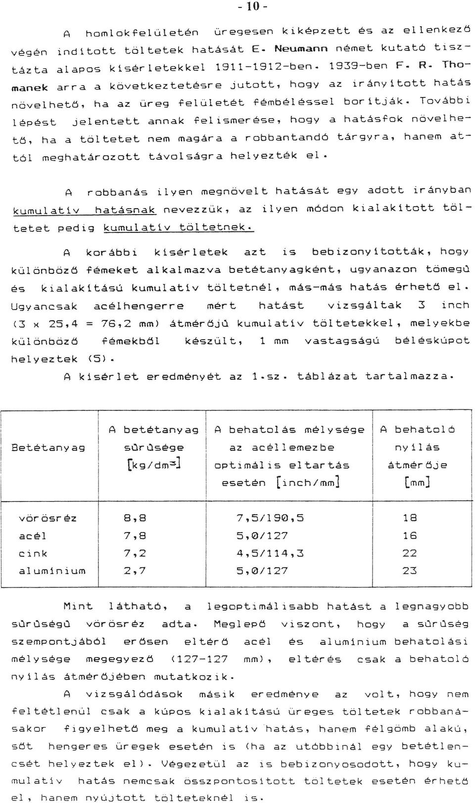 További épést jeentett annak feismerése, hogy a hatásfok növehetö, ha a tötetet nem magára a robbantandó tárgyra, hanem attó meghatározott távoságra heyezték e.