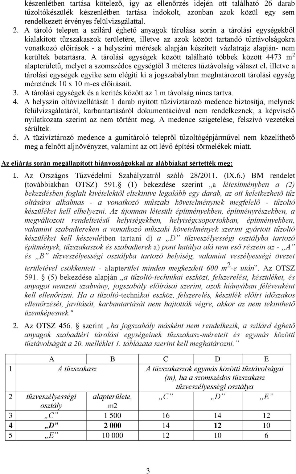 A tároló telepen a szilárd éghető anyagok tárolása során a tárolási egységekből kialakított tűzszakaszok területére, illetve az azok között tartandó tűztávolságokra vonatkozó előírások - a helyszíni