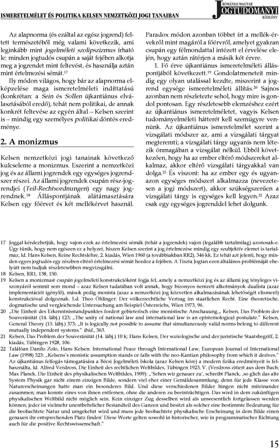 ¾ 17 Ily módon világos, hogy bár az alapnorma elképzelése maga ismeretelméleti indíttatású (konkrétan: a Sein és Sollen újkantiánus elválasztásából eredő), tehát nem politikai, de annak konkrét