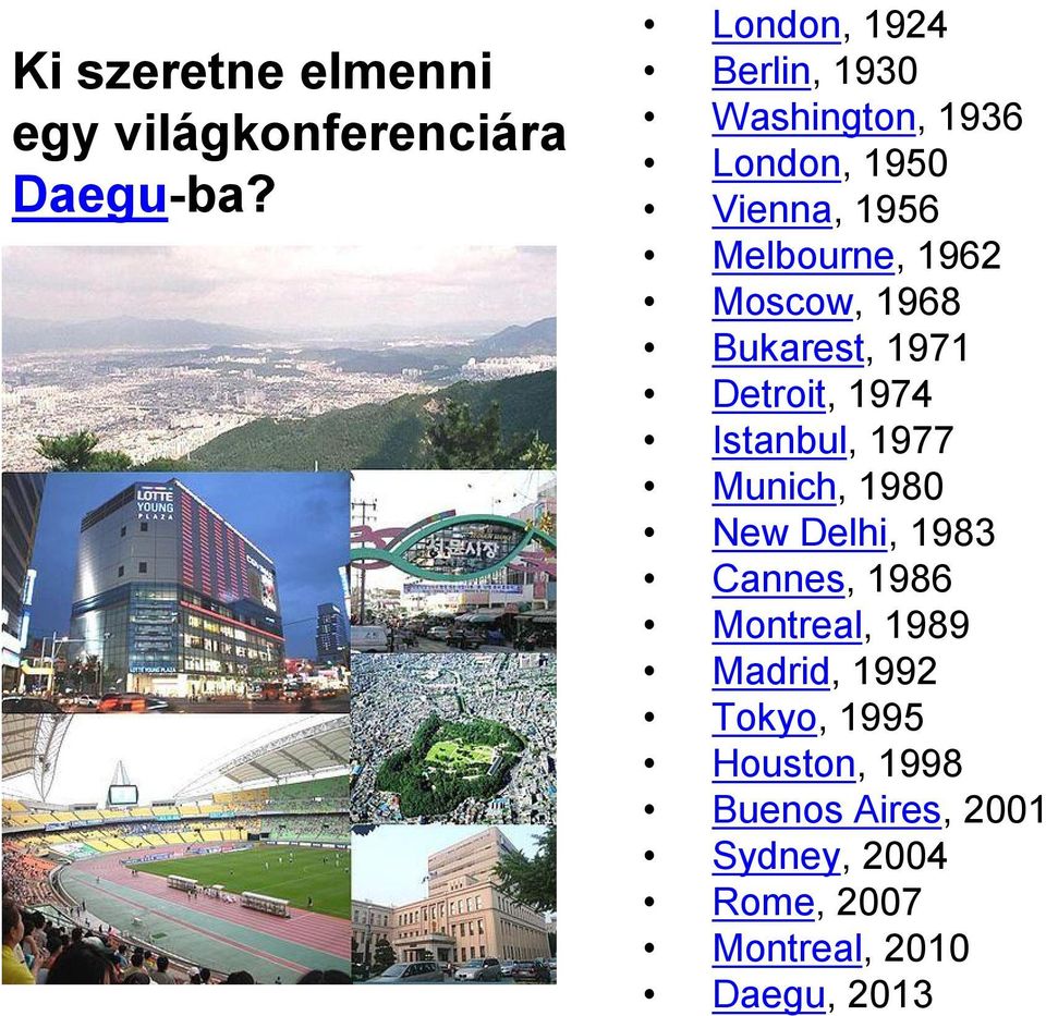 Moscow, 1968 Bukarest, 1971 Detroit, 1974 Istanbul, 1977 Munich, 1980 New Delhi, 1983