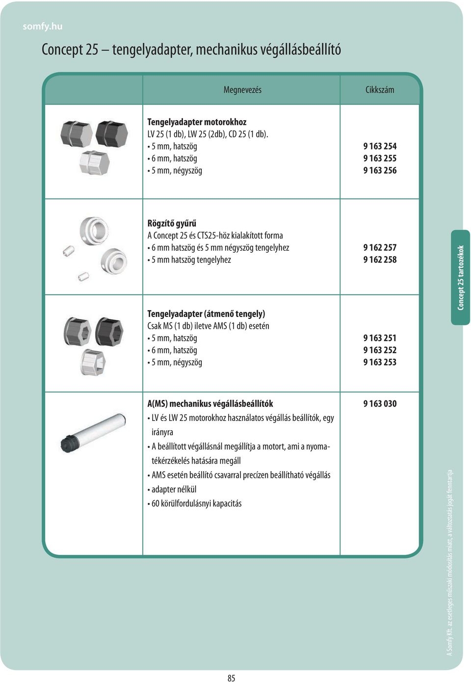 Tengelyadapter (átmenő tengely) Csak MS (1 db) iletve AMS (1 db) esetén 5 mm, hatszög 6 mm, hatszög 5 mm, négyszög 9 162 257 9 162 258 9 163 251 9 163 252 9 163 253 Concept 25 tartozékok A(MS)