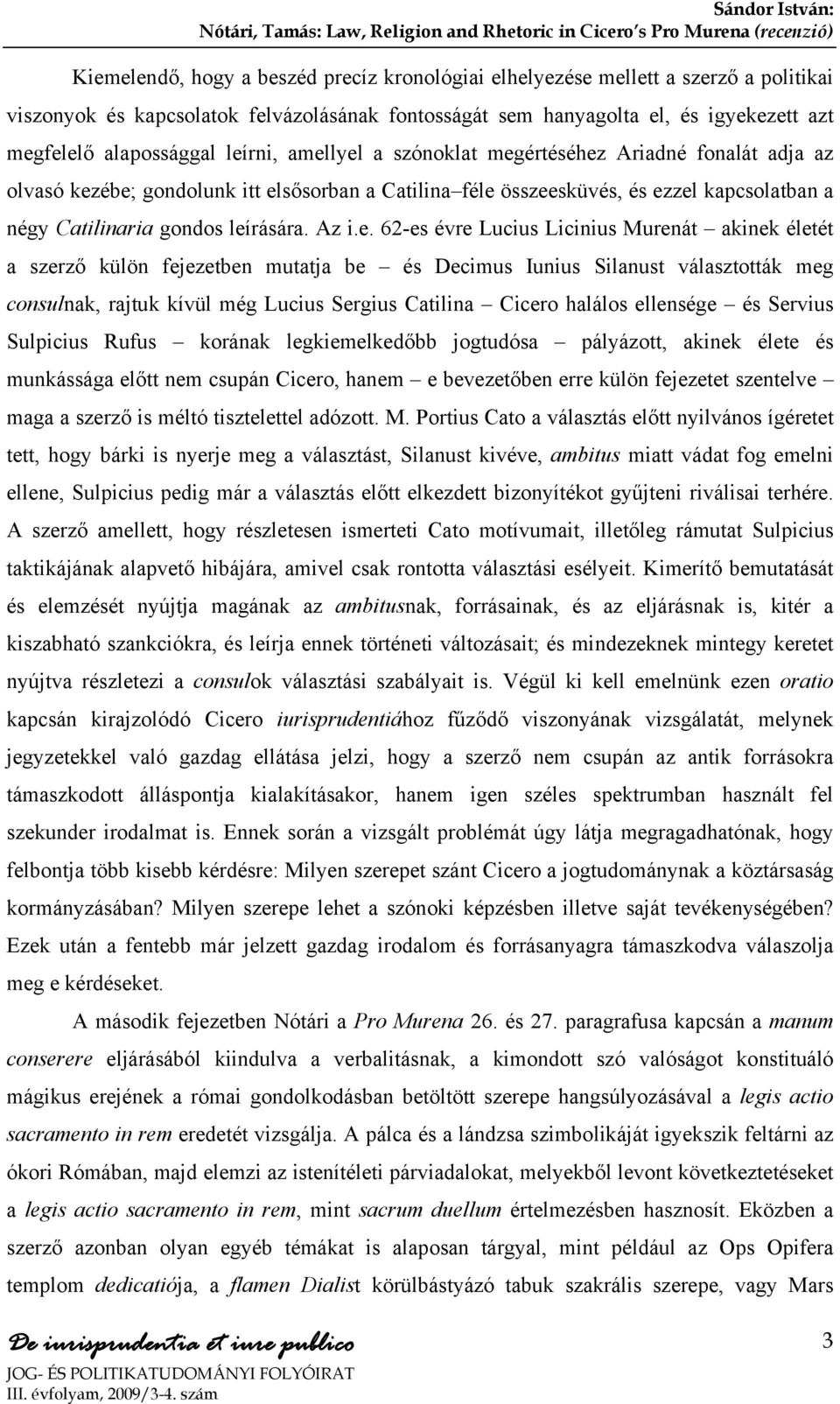 e. 62-es évre Lucius Licinius Murenát akinek életét a szerző külön fejezetben mutatja be és Decimus Iunius Silanust választották meg consulnak, rajtuk kívül még Lucius Sergius Catilina Cicero halálos