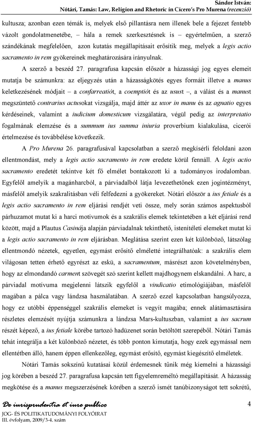 paragrafusa kapcsán először a házassági jog egyes elemeit mutatja be számunkra: az eljegyzés után a házasságkötés egyes formáit illetve a manus keletkezésének módjait a confarreatiót, a coemptiót és