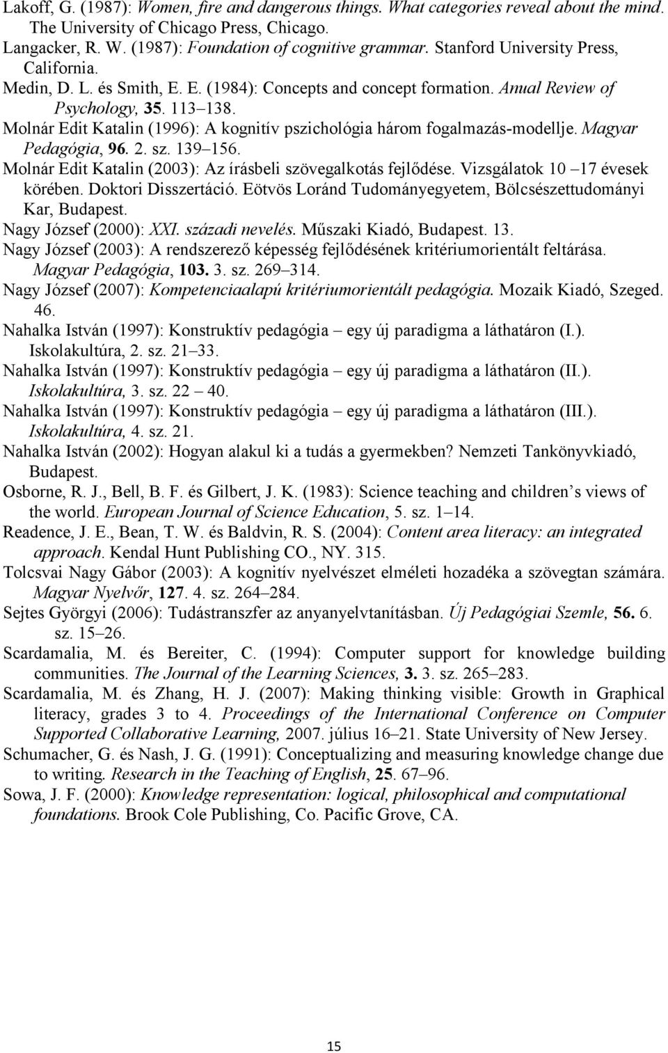 Molnár Edit Katalin (1996): A kognitív pszichológia három fogalmazás-modellje. Magyar Pedagógia, 96. 2. sz. 139 156. Molnár Edit Katalin (2003): Az írásbeli szövegalkotás fejlődése.
