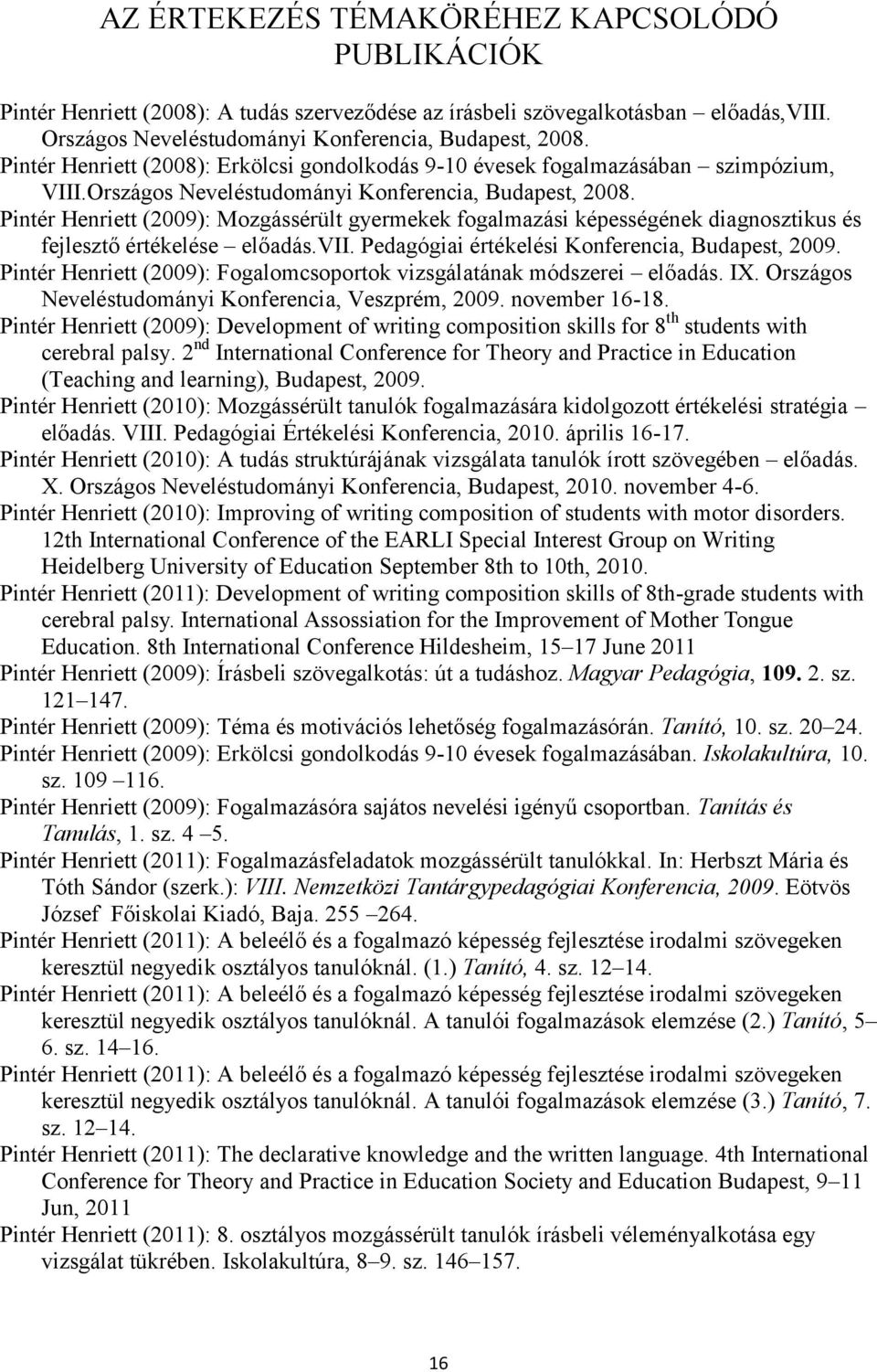 Pintér Henriett (2009): Mozgássérült gyermekek fogalmazási képességének diagnosztikus és fejlesztő értékelése előadás.vii. Pedagógiai értékelési Konferencia, Budapest, 2009.