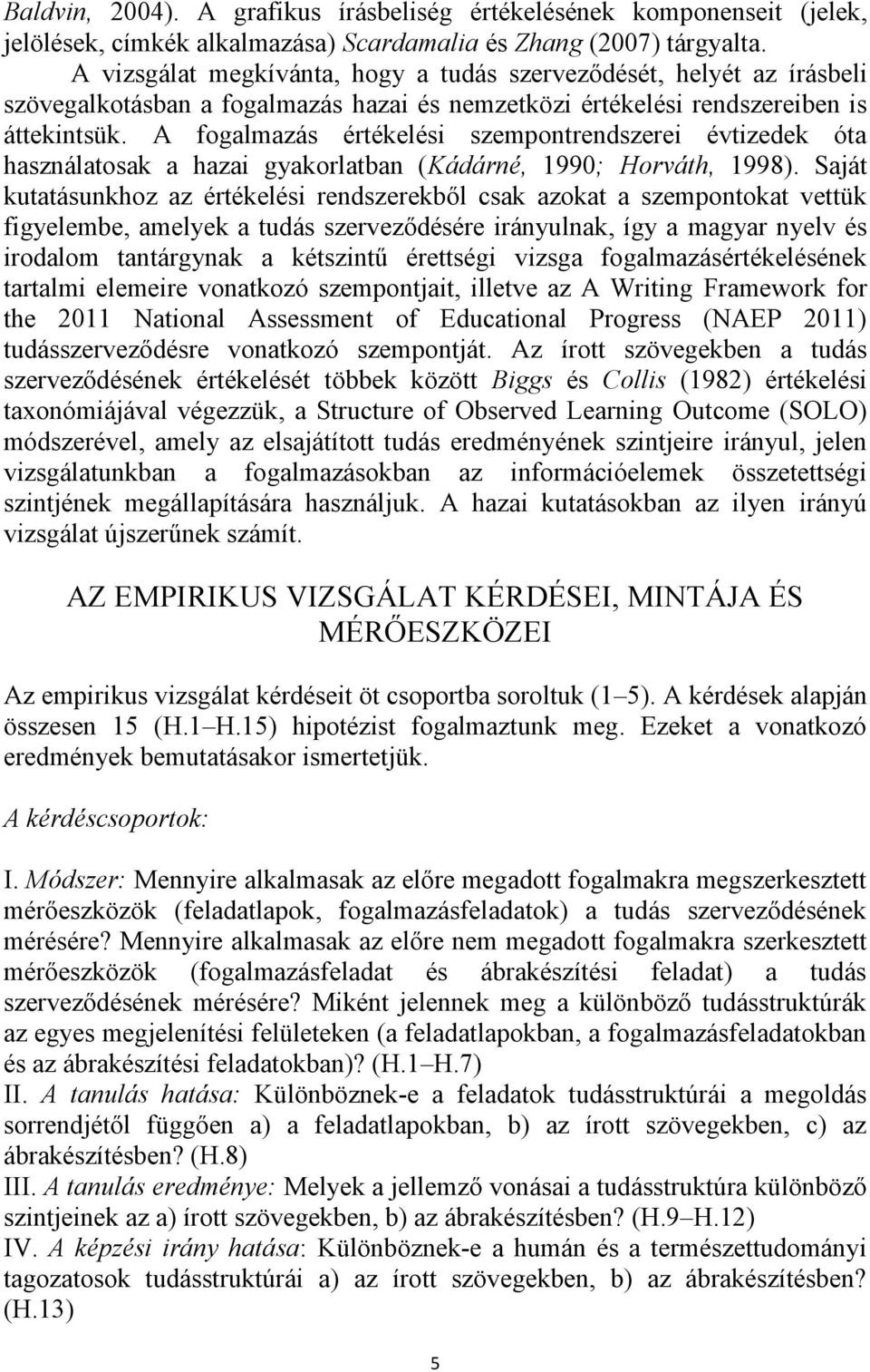 A fogalmazás értékelési szempontrendszerei évtizedek óta használatosak a hazai gyakorlatban (Kádárné, 1990; Horváth, 1998).