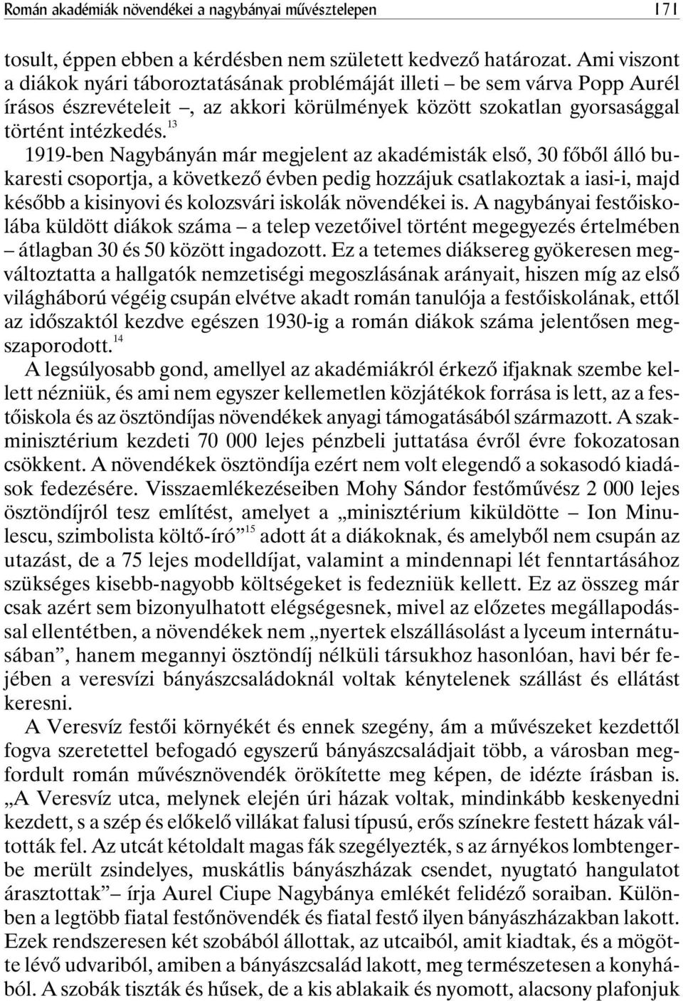 13 1919-ben Nagybányán már megjelent az akadémisták elsõ, 30 fõbõl álló bukaresti csoportja, a következõ évben pedig hozzájuk csatlakoztak a iasi-i, majd késõbb a kisinyovi és kolozsvári iskolák