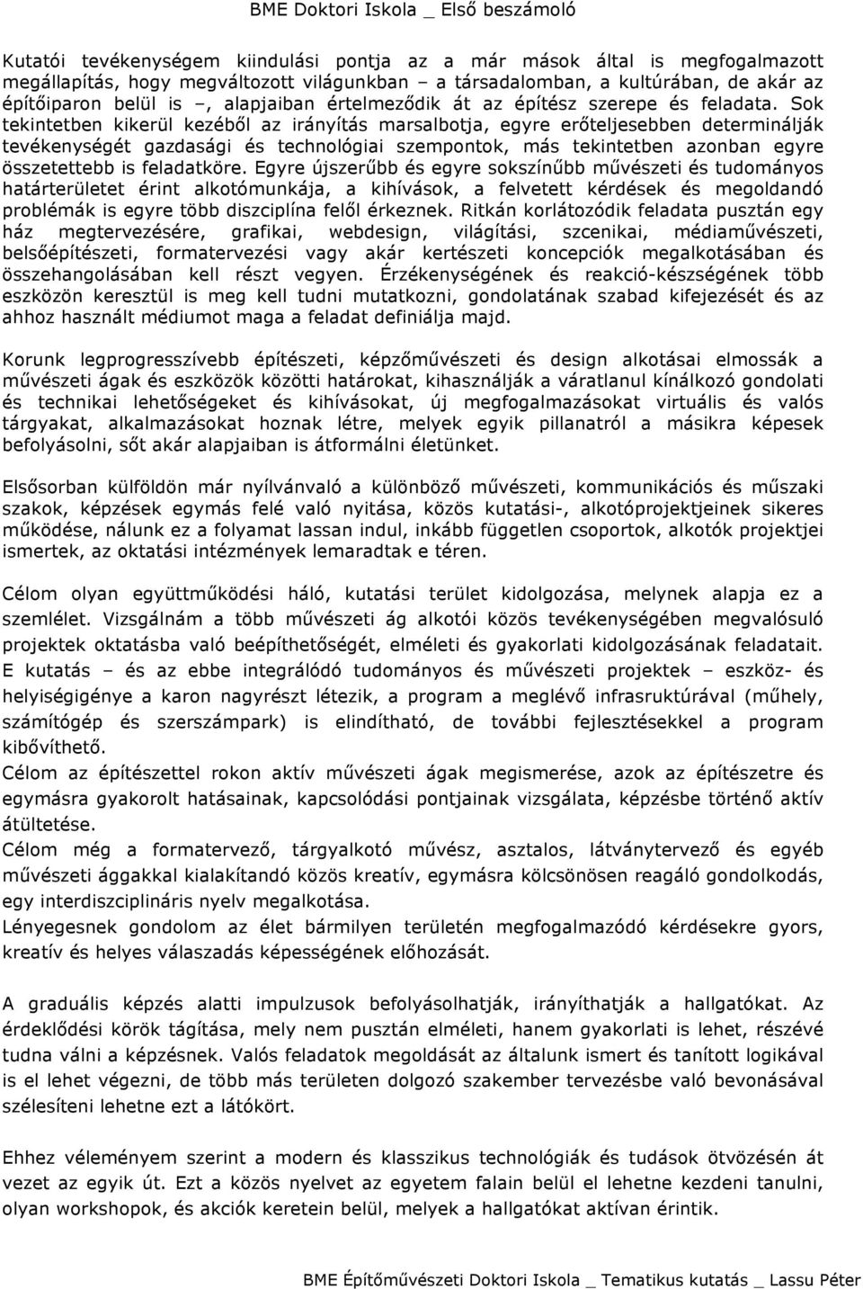 Sok tekintetben kikerül kezéből az irányítás marsalbotja, egyre erőteljesebben determinálják tevékenységét gazdasági és technológiai szempontok, más tekintetben azonban egyre összetettebb is