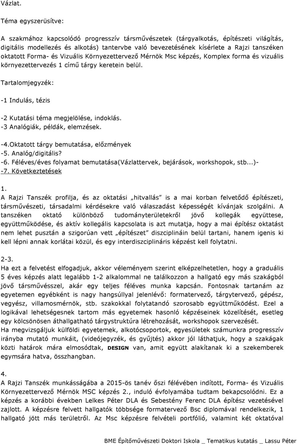 oktatott Forma- és Vizuális Környezettervező Mérnök Msc képzés, Komplex forma és vizuális környezettervezés 1 című tárgy keretein belül.