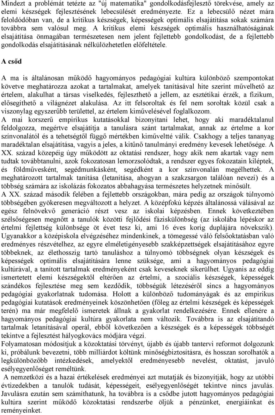 A kritikus elemi készségek optimális használhatóságának elsajátítása önmagában természetesen nem jelent fejlettebb gondolkodást, de a fejlettebb gondolkodás elsajátításának nélkülözhetetlen