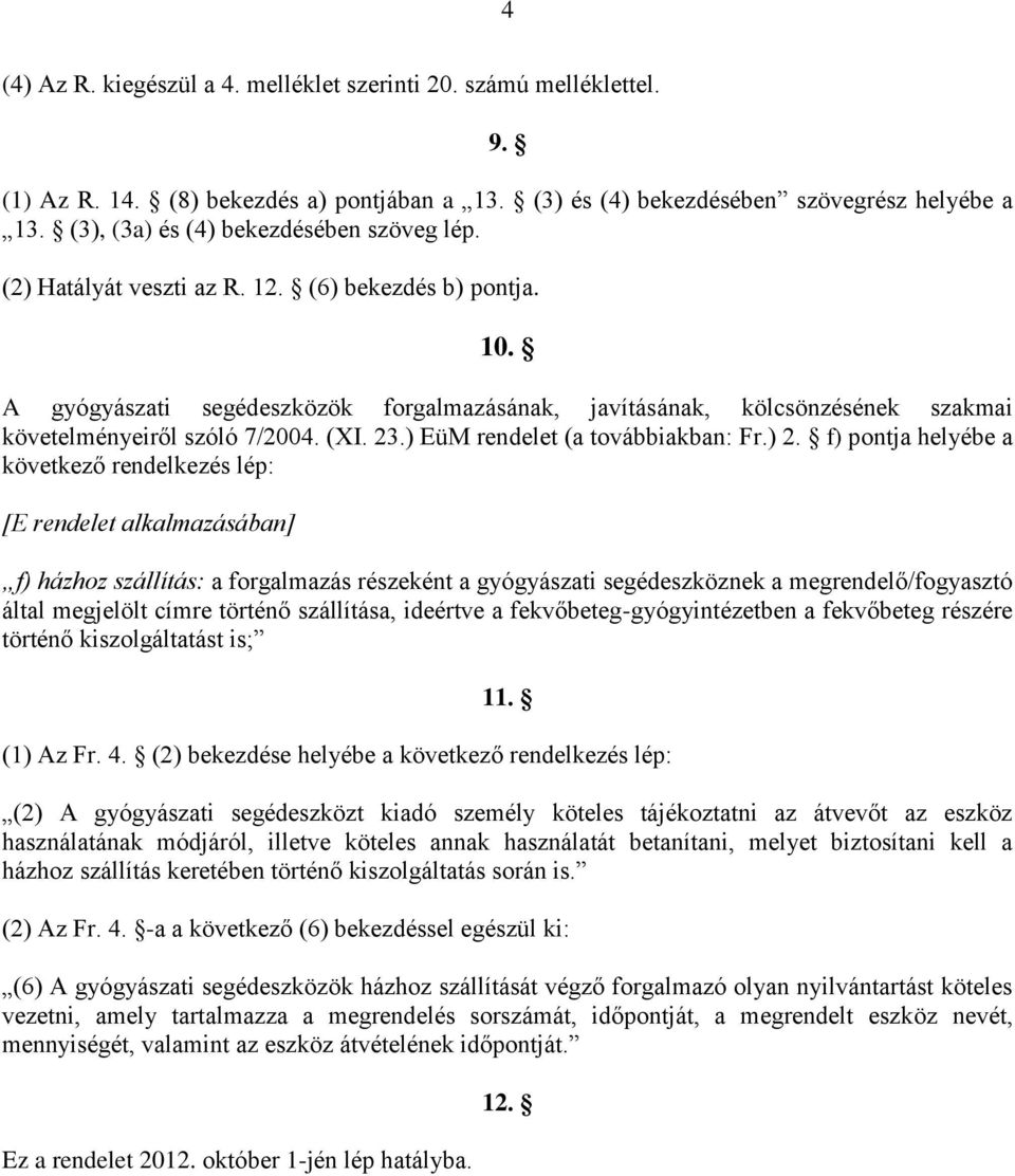 A gyógyászati segédeszközök forgalmazásának, javításának, kölcsönzésének szakmai követelményeiről szóló 7/2004. (XI. 23.) EüM rendelet (a továbbiakban: Fr.) 2.