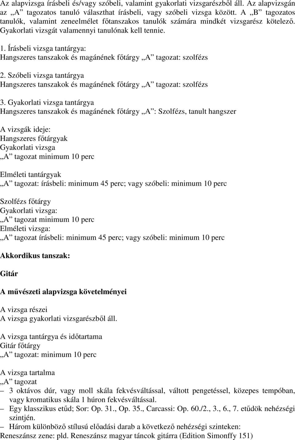 Írásbeli vizsga tantárgya: Hangszeres tanszakok és magánének főtárgy A tagozat: szolfézs 2. Szóbeli vizsga tantárgya Hangszeres tanszakok és magánének főtárgy A tagozat: szolfézs 3.