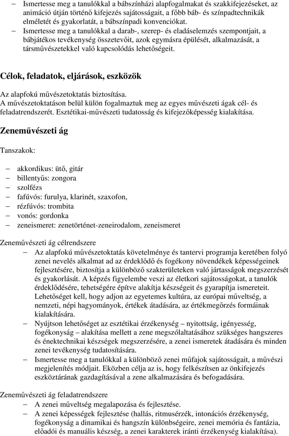 Ismertesse meg a tanulókkal a darab-, szerep- és eladáselemzés szempontjait, a bábjátékos tevékenység összetevőit, azok egymásra épülését, alkalmazását, a társművészetekkel való kapcsolódás