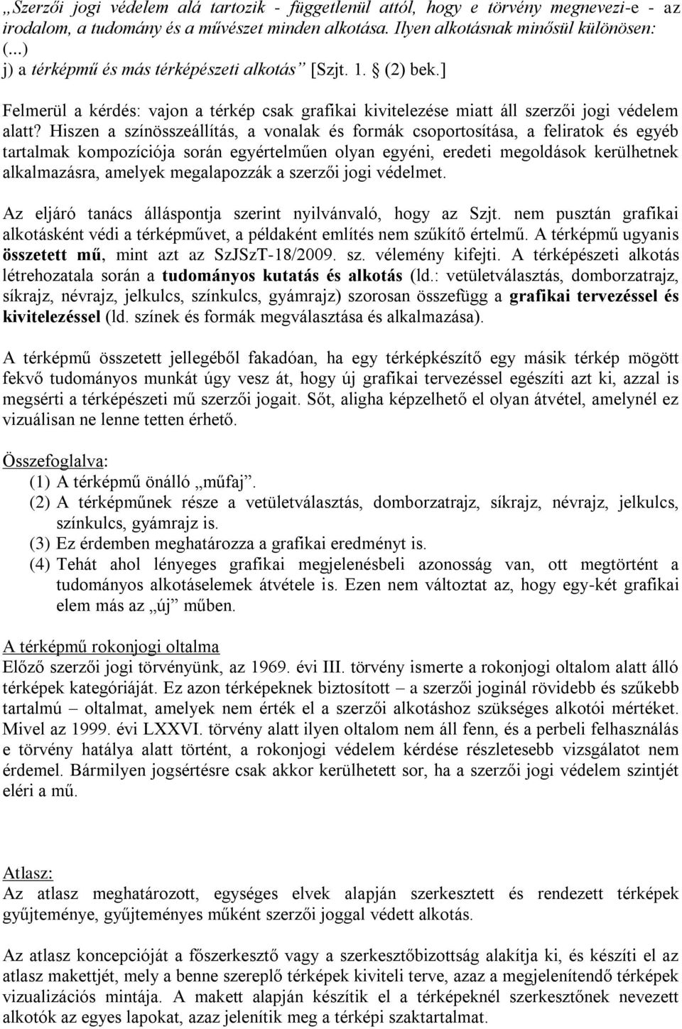 Hiszen a színösszeállítás, a vonalak és formák csoportosítása, a feliratok és egyéb tartalmak kompozíciója során egyértelműen olyan egyéni, eredeti megoldások kerülhetnek alkalmazásra, amelyek