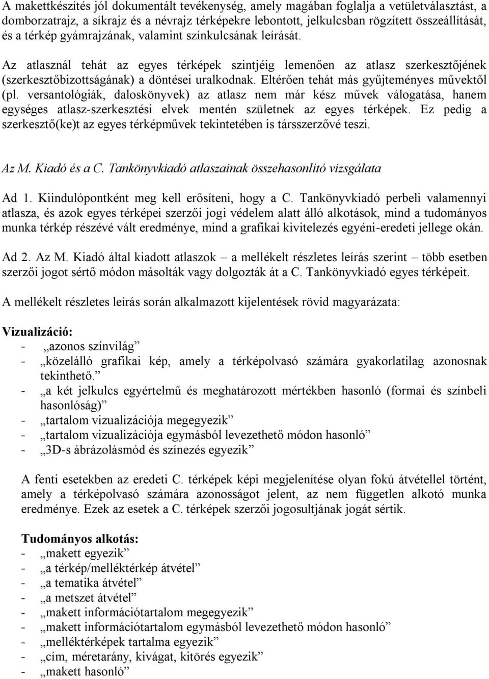 Eltérően tehát más gyűjteményes művektől (pl. versantológiák, daloskönyvek) az atlasz nem már kész művek válogatása, hanem egységes atlasz-szerkesztési elvek mentén születnek az egyes térképek.