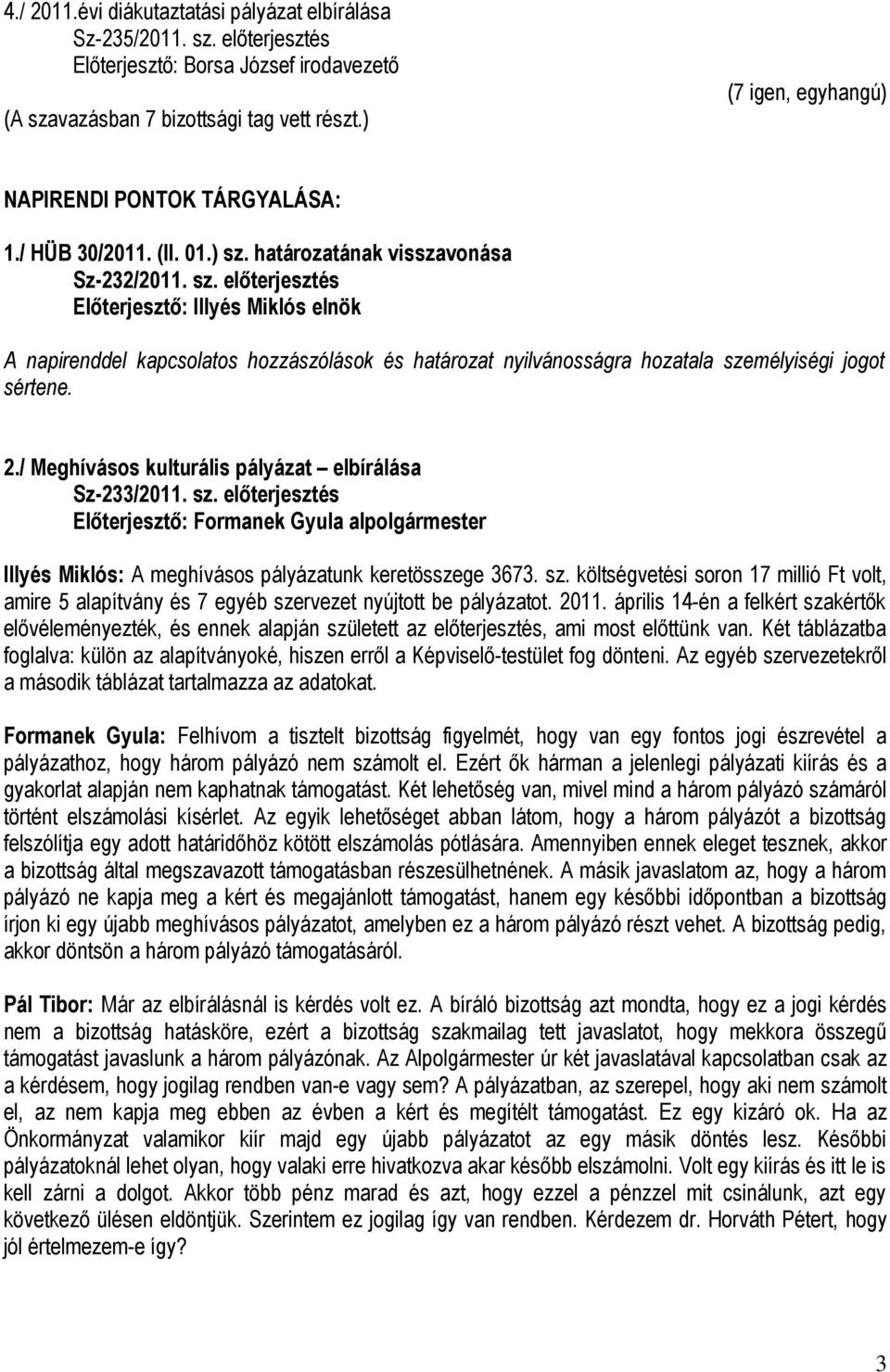 határozatának visszavonása Sz-232/2011. sz. előterjesztés Előterjesztő: Illyés Miklós elnök A napirenddel kapcsolatos hozzászólások és határozat nyilvánosságra hozatala személyiségi jogot sértene. 2.