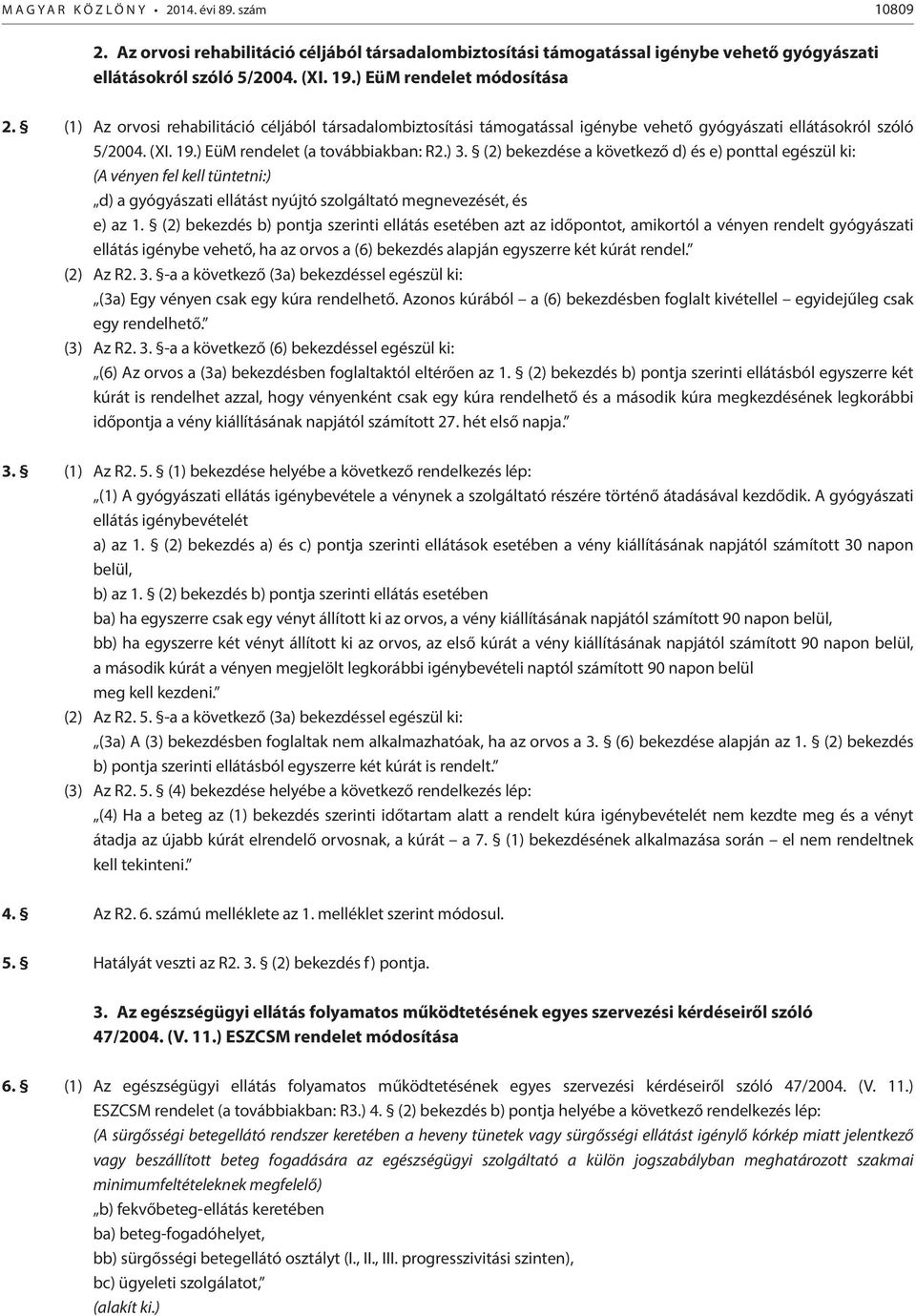 ) 3. (2) bekezdése a következő d) és e) ponttal egészül ki: (A vényen fel kell tüntetni:) d) a gyógyászati ellátást nyújtó szolgáltató megnevezését, és e) az 1.