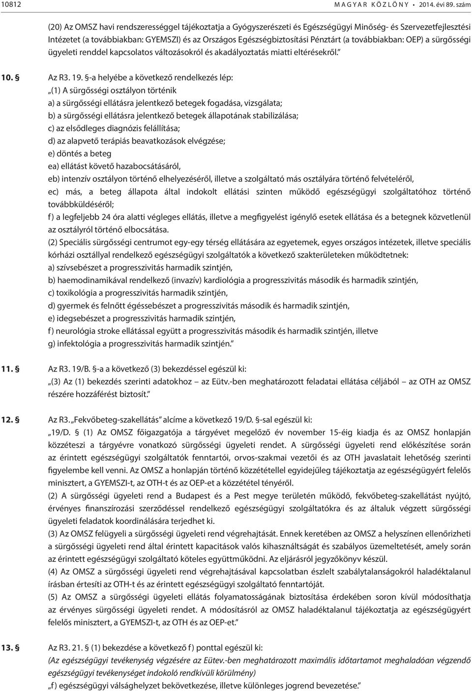 (a továbbiakban: OEP) a sürgősségi ügyeleti renddel kapcsolatos változásokról és akadályoztatás miatti eltérésekről. 10. Az R3. 19.