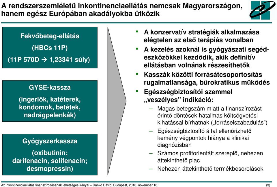 gyógyászati segédeszközökkel kezdıdik, akik definitív ellátásban volnának részesíthetık Kasszák közötti forrásátcsoportosítás rugalmatlansága, bürokratikus mőködés Egészségbiztosítói szemmel