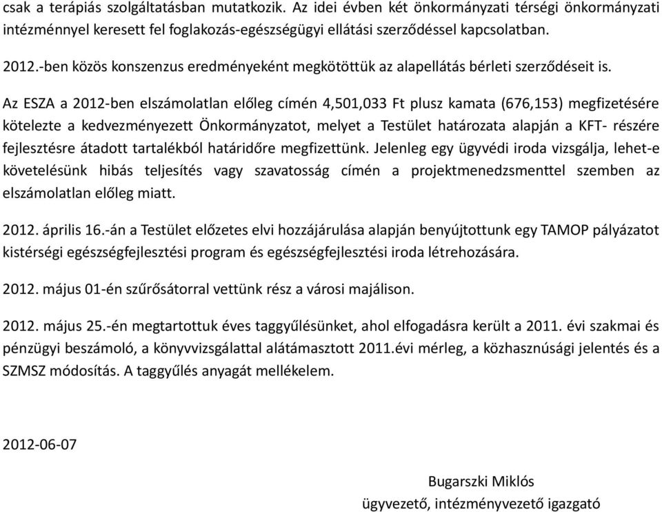 Az ESZA a 2012 ben elszámolatlan előleg címén 4,501,033 Ft plusz kamata (676,153) megfizetésére kötelezte a kedvezményezett Önkormányzatot, melyet a Testület határozata alapján a KFT részére