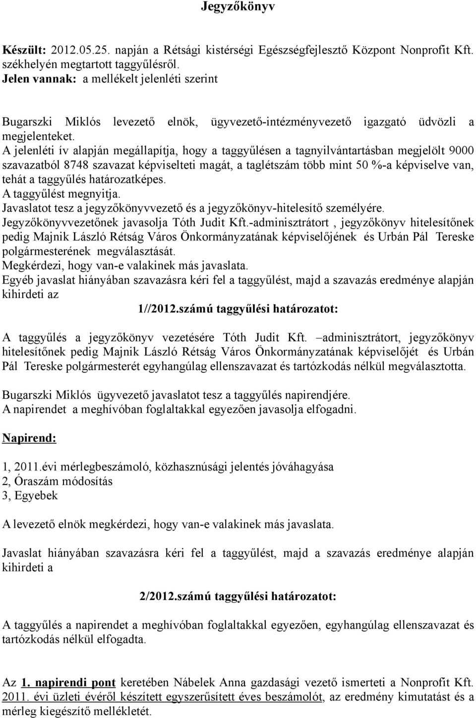 A jelenléti ív alapján megállapítja, hogy a taggyűlésen a tagnyilvántartásban megjelölt 9000 szavazatból 8748 szavazat képviselteti magát, a taglétszám több mint 50 %-a képviselve van, tehát a