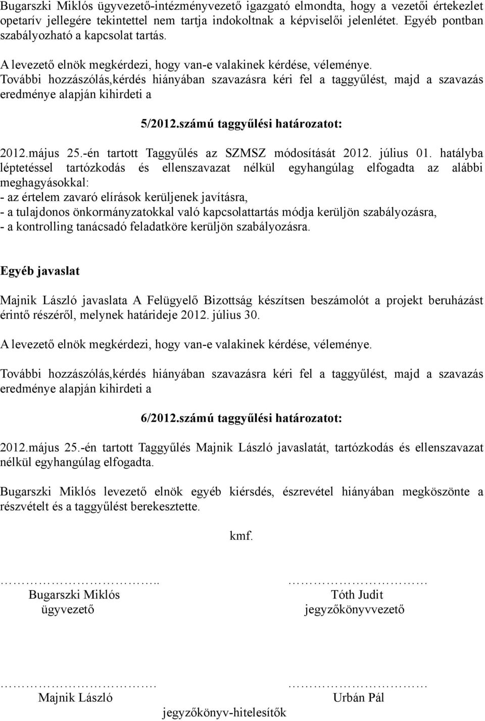 További hozzászólás,kérdés hiányában szavazásra kéri fel a taggyűlést, majd a szavazás eredménye alapján kihirdeti a 5/2012.számú taggyűlési határozatot: 2012.május 25.