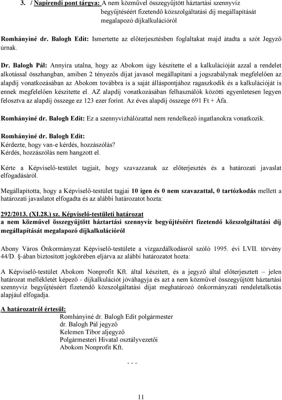 Balogh Pál: Annyira utalna, hogy az Abokom úgy készítette el a kalkulációját azzal a rendelet alkotással összhangban, amiben 2 tényezős díjat javasol megállapítani a jogszabálynak megfelelően az