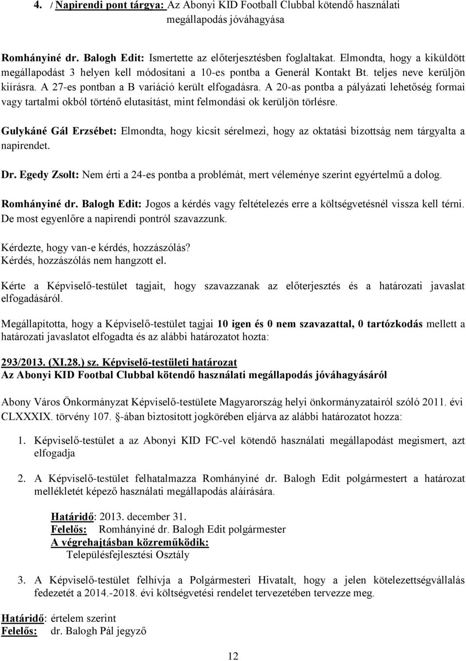 A 20-as pontba a pályázati lehetőség formai vagy tartalmi okból történő elutasítást, mint felmondási ok kerüljön törlésre.