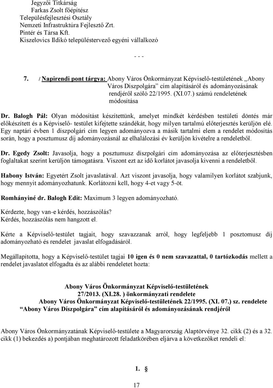 Balogh Pál: Olyan módosítást készítettünk, amelyet mindkét kérdésben testületi döntés már előkészített és a Képviselő- testület kifejtette szándékát, hogy milyen tartalmú előterjesztés kerüljön elé.