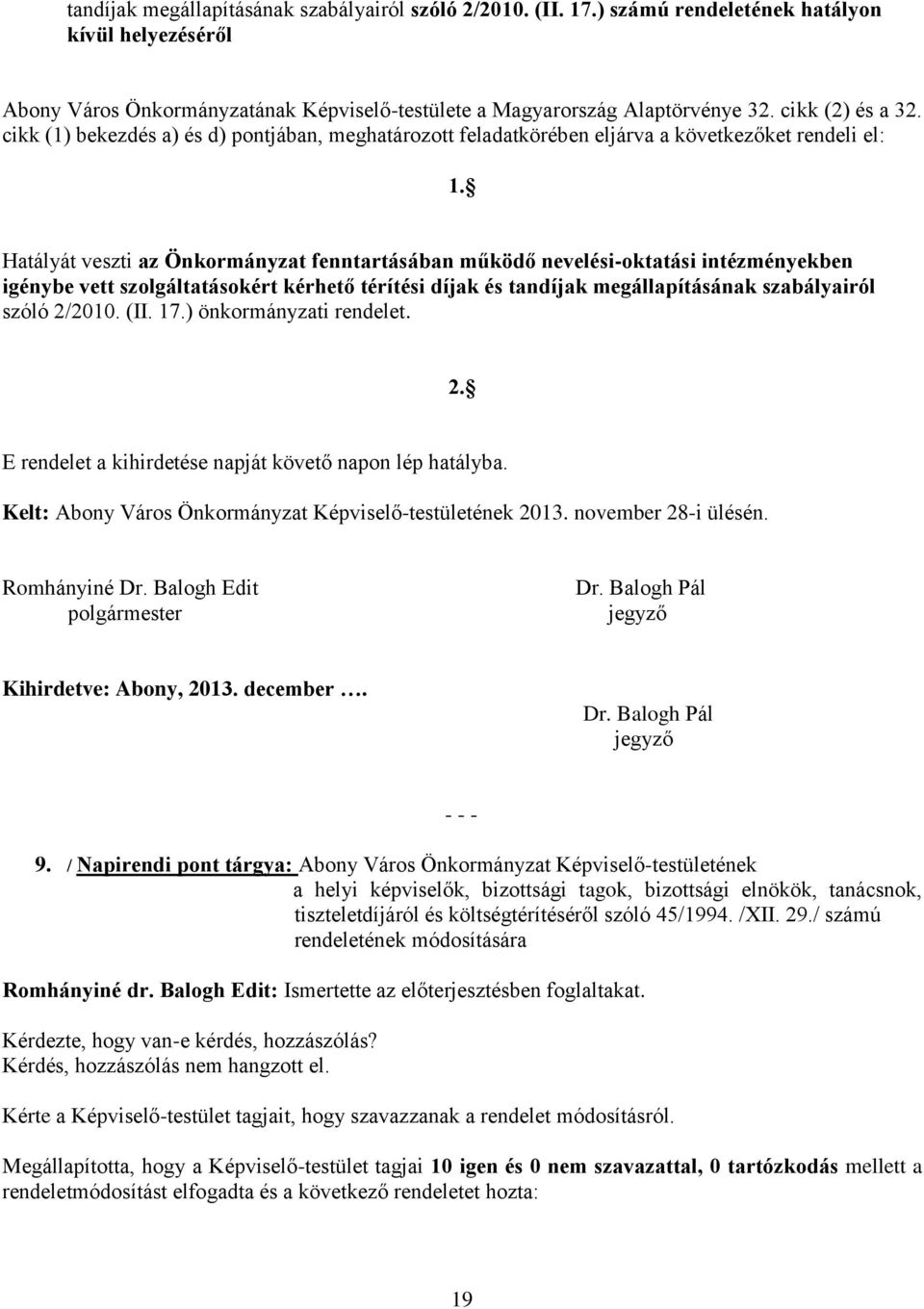 Hatályát veszti az Önkormányzat fenntartásában működő nevelési-oktatási intézményekben igénybe vett szolgáltatásokért kérhető térítési díjak és tandíjak megállapításának szabályairól szóló 2/2010.