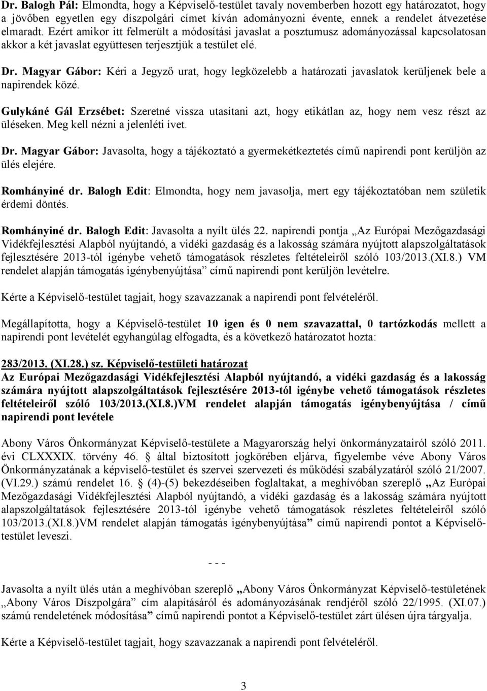 Magyar Gábor: Kéri a Jegyző urat, hogy legközelebb a határozati javaslatok kerüljenek bele a napirendek közé.