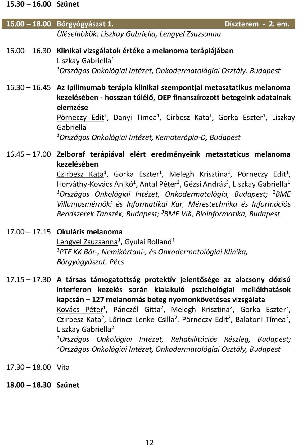 45 Az ipilimumab terápia klinikai szempontjai metasztatikus melanoma kezelésében - hosszan túlélő, OEP finanszírozott betegeink adatainak elemzése Pörneczy Edit, Danyi Tímea, Cirbesz Kata, Gorka