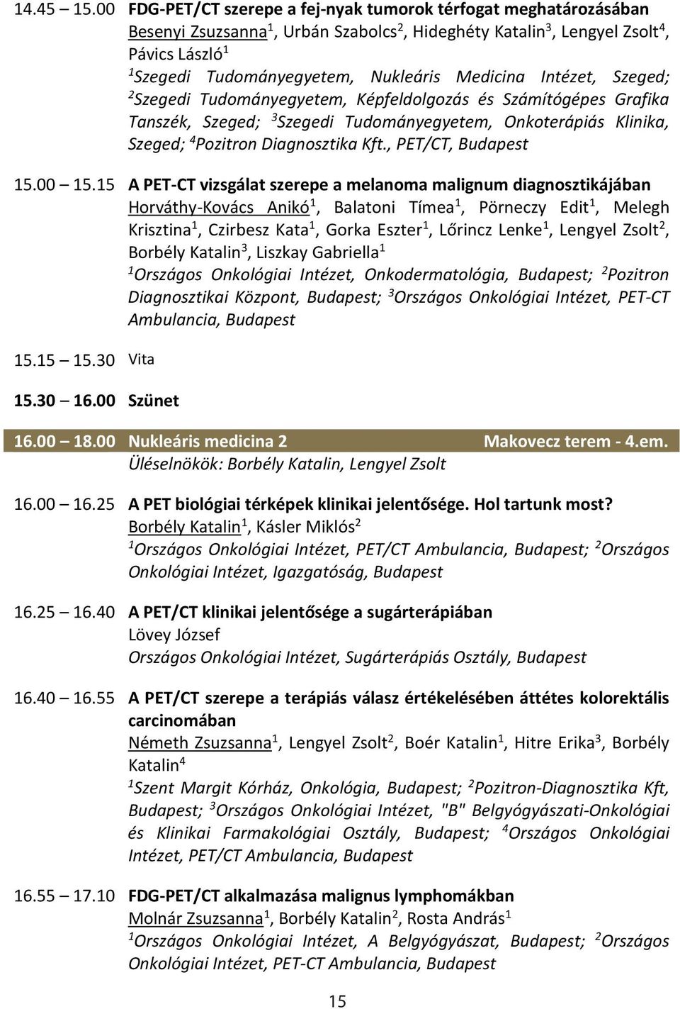 Intézet, Szeged; 2 Szegedi Tudományegyetem, Képfeldolgozás és Számítógépes Grafika Tanszék, Szeged; 3 Szegedi Tudományegyetem, Onkoterápiás Klinika, Szeged; 4 Pozitron Diagnosztika Kft.