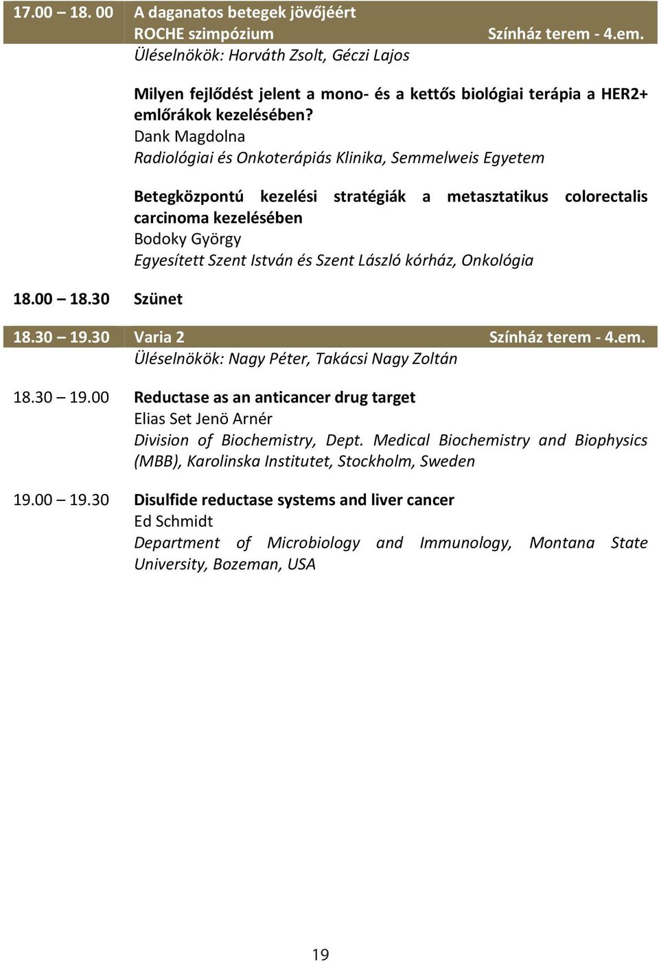 Szent László kórház, Onkológia 8.30 9.30 Varia 2 Színház terem - 4.em. Üléselnökök: Nagy Péter, Takácsi Nagy Zoltán 8.30 9.00 Reductase as an anticancer drug target Elias Set Jenö Arnér Division of Biochemistry, Dept.