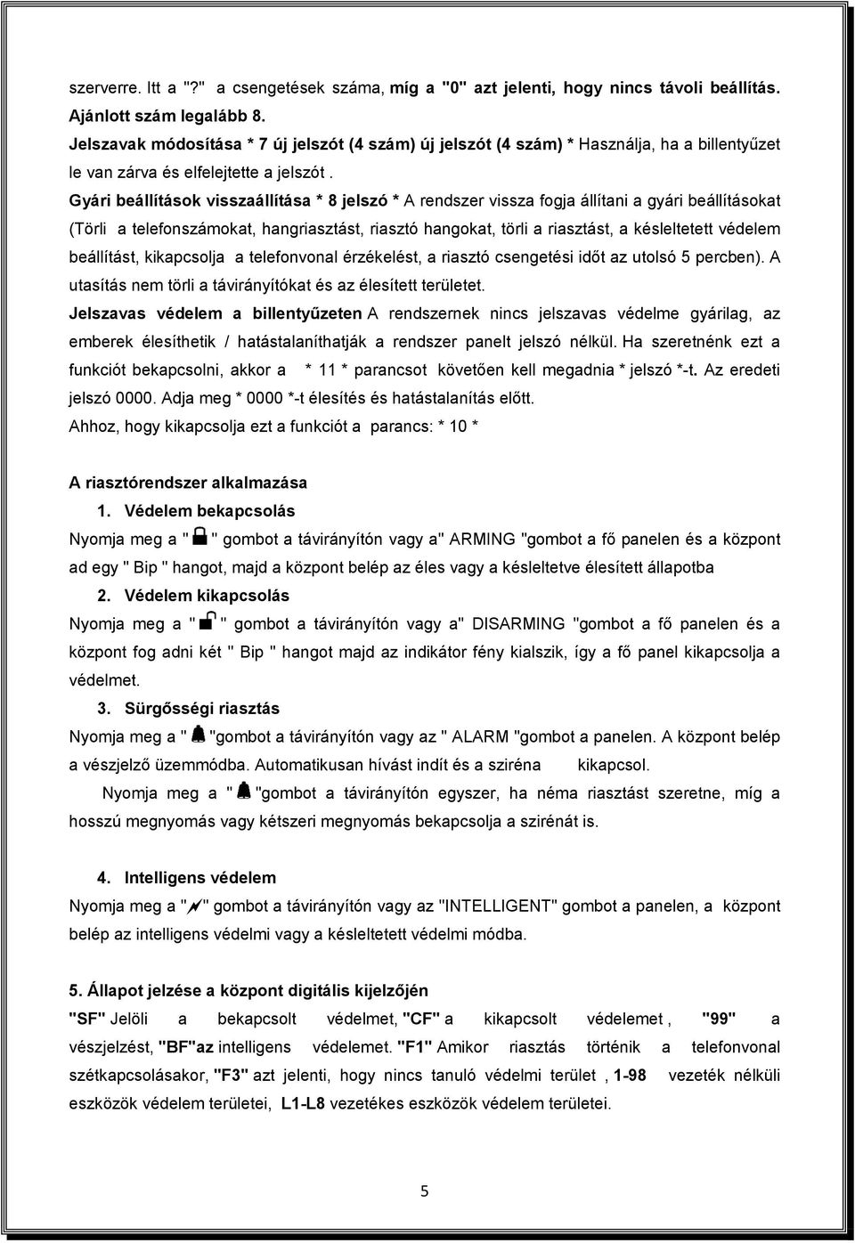 Gyári beállítások visszaállítása * 8 jelszó * A rendszer vissza fogja állítani a gyári beállításokat (Törli a telefonszámokat, hangriasztást, riasztó hangokat, törli a riasztást, a késleltetett