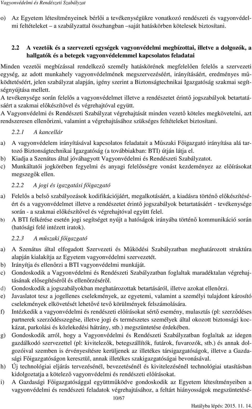 hatáskörének megfelelően felelős a szervezeti egység, az adott munkahely vagyonvédelmének megszervezéséért, irányításáért, eredményes működtetéséért, jelen szabályzat alapján, igény szerint a