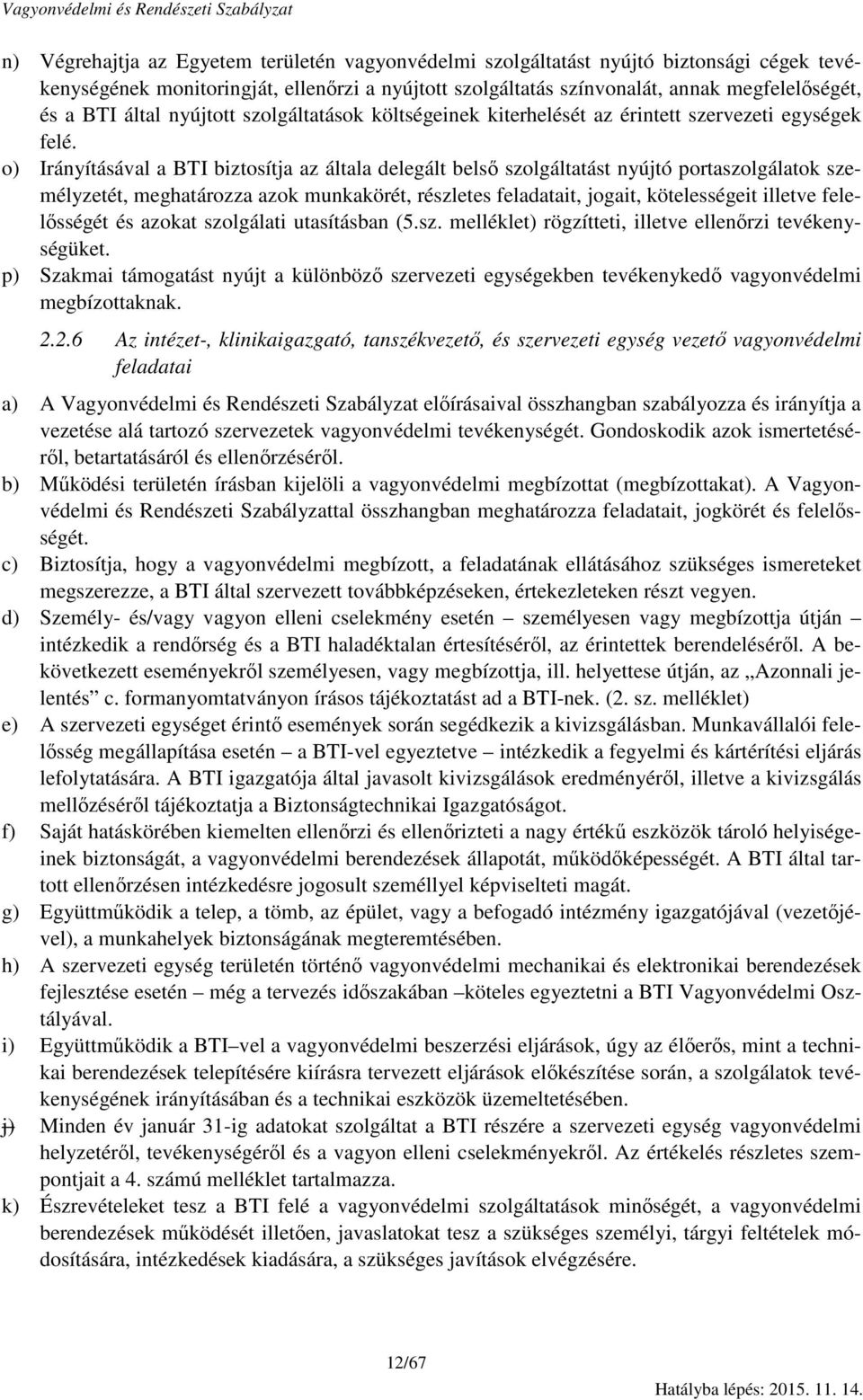 o) Irányításával a BTI biztosítja az általa delegált belső szolgáltatást nyújtó portaszolgálatok személyzetét, meghatározza azok munkakörét, részletes feladatait, jogait, kötelességeit illetve