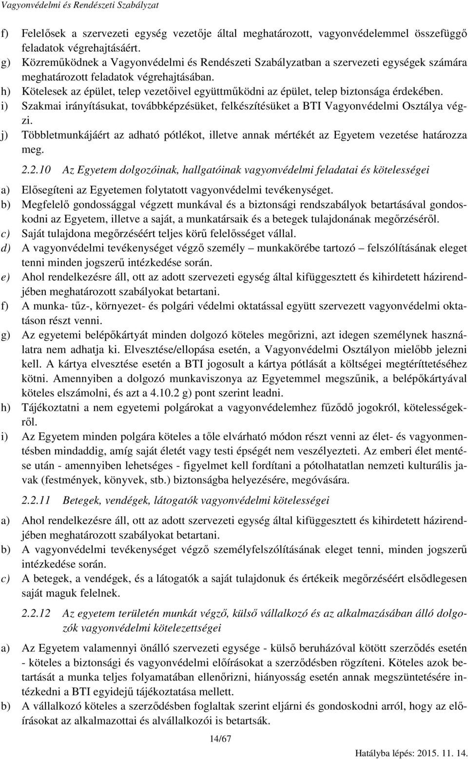 h) Kötelesek az épület, telep vezetőivel együttműködni az épület, telep biztonsága érdekében. i) Szakmai irányításukat, továbbképzésüket, felkészítésüket a BTI Vagyonvédelmi Osztálya végzi.