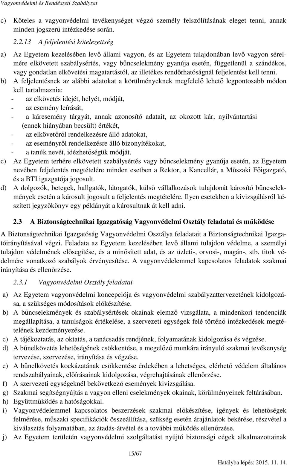 függetlenül a szándékos, vagy gondatlan elkövetési magatartástól, az illetékes rendőrhatóságnál feljelentést kell tenni.