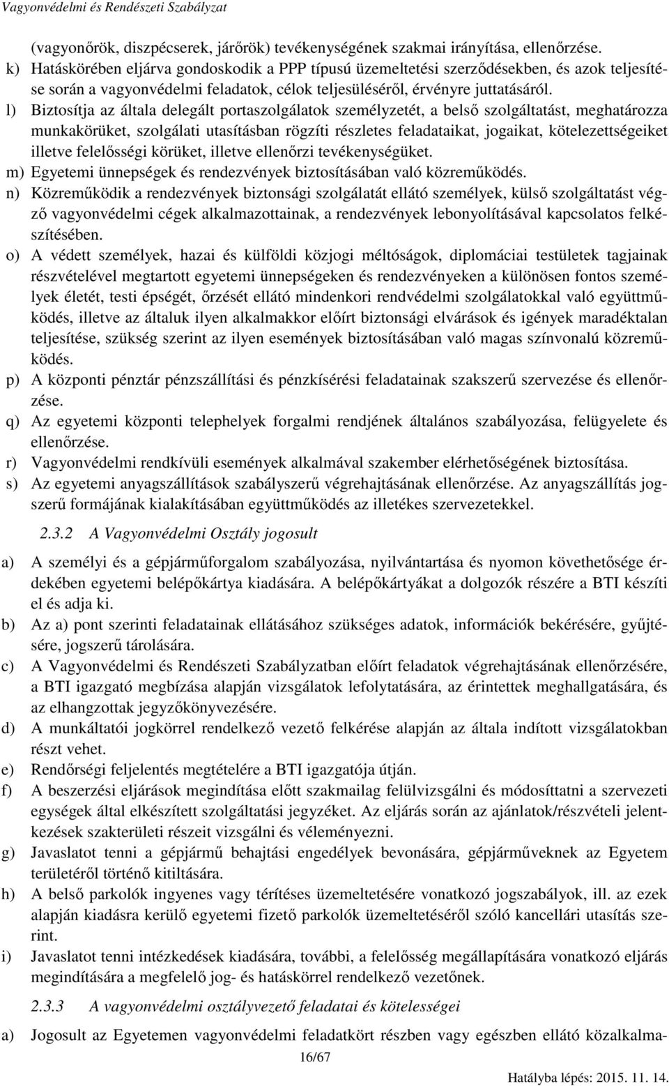 l) Biztosítja az általa delegált portaszolgálatok személyzetét, a belső szolgáltatást, meghatározza munkakörüket, szolgálati utasításban rögzíti részletes feladataikat, jogaikat, kötelezettségeiket