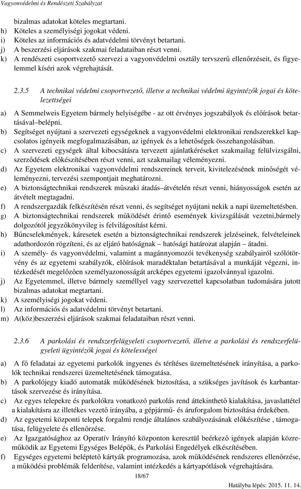 5 A technikai védelmi csoportvezető, illetve a technikai védelmi ügyintézők jogai és kötelezettségei a) A Semmelweis Egyetem bármely helyiségébe - az ott érvényes jogszabályok és előírások