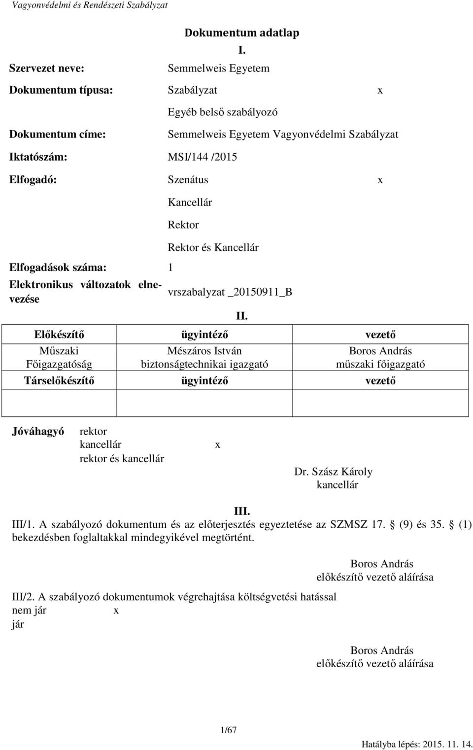 Kancellár Rektor Elfogadások száma: 1 Elektronikus változatok elnevezése Rektor és Kancellár vrszabalyzat _20150911_B Előkészítő ügyintéző vezető Műszaki Főigazgatóság II.