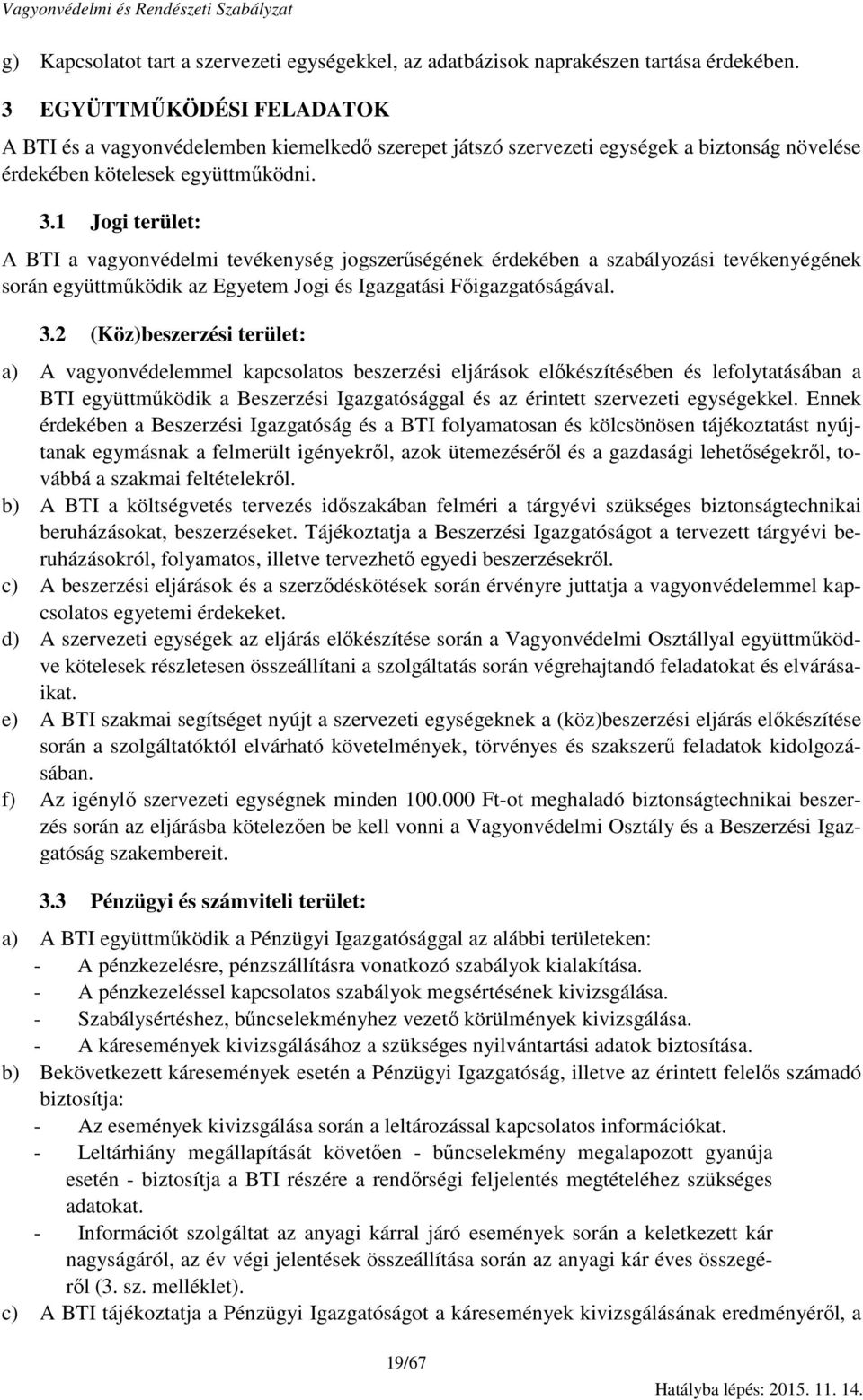 1 Jogi terület: A BTI a vagyonvédelmi tevékenység jogszerűségének érdekében a szabályozási tevékenyégének során együttműködik az Egyetem Jogi és Igazgatási Főigazgatóságával. 3.