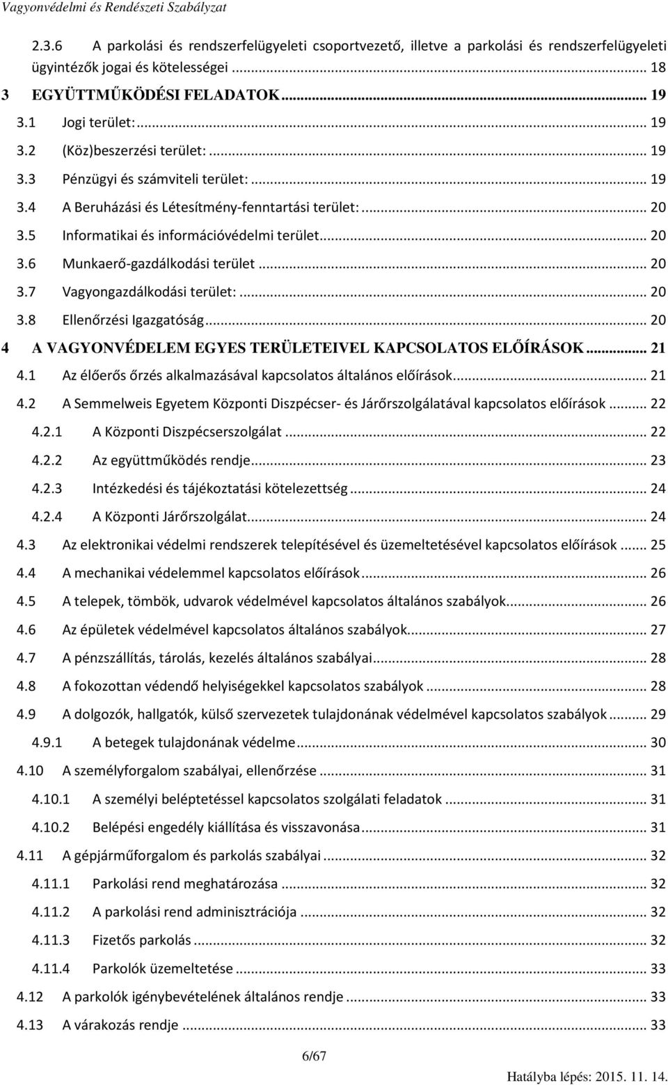 .. 20 3.8 Ellenőrzési Igazgatóság... 20 4 A VAGYONVÉDELEM EGYES TERÜLETEIVEL KAPCSOLATOS ELŐÍRÁSOK... 21 4.1 Az élőerős őrzés alkalmazásával kapcsolatos általános előírások... 21 4.2 A Semmelweis Egyetem Központi Diszpécser- és Járőrszolgálatával kapcsolatos előírások.