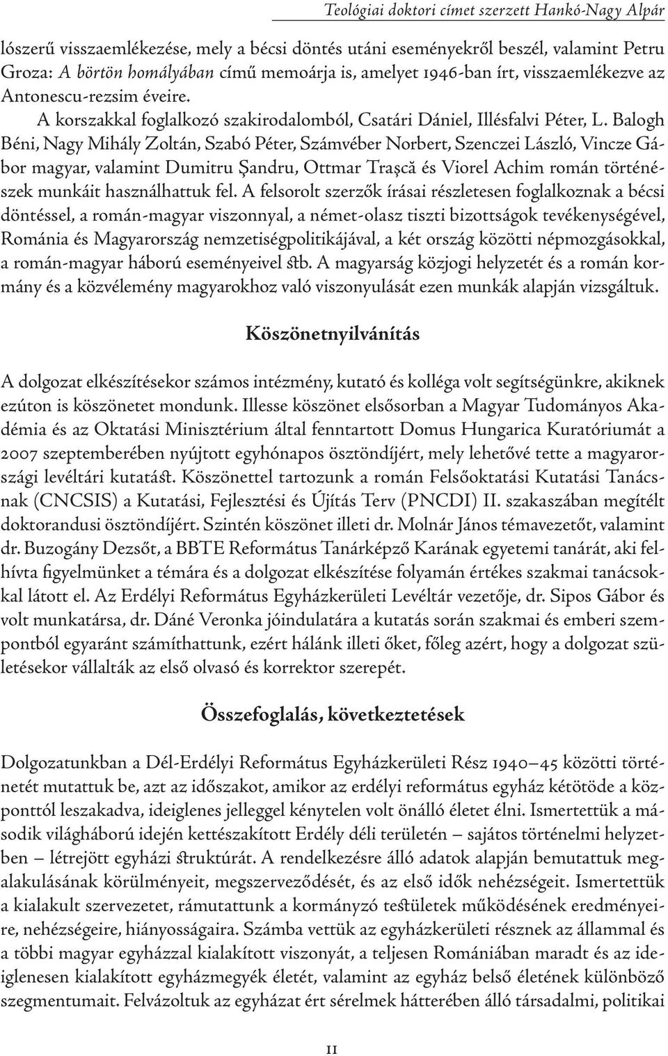 Balogh Béni, Nagy Mihály Zoltán, Szabó Péter, Számvéber Norbert, Szenczei László, Vincze Gábor magyar, valamint Dumitru Şandru, Ottmar Traşcă és Viorel Achim román történészek munkáit használhattuk