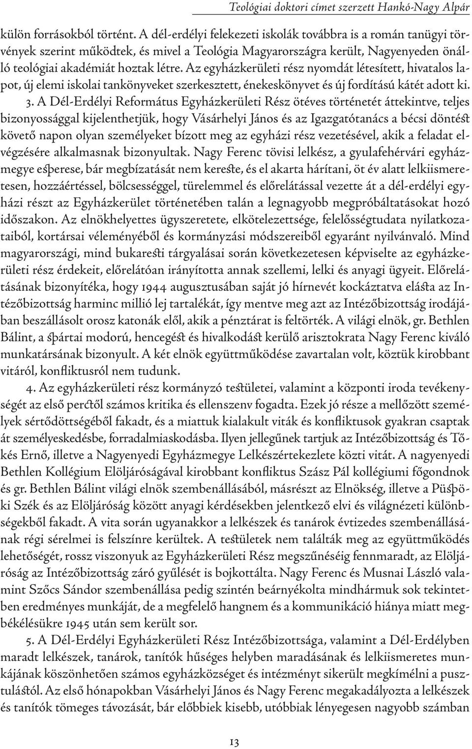 Az egyházkerületi rész nyomdát létesített, hivatalos lapot, új elemi iskolai tankönyveket szerkesztett, énekeskönyvet és új fordítású kátét adott ki. 3.