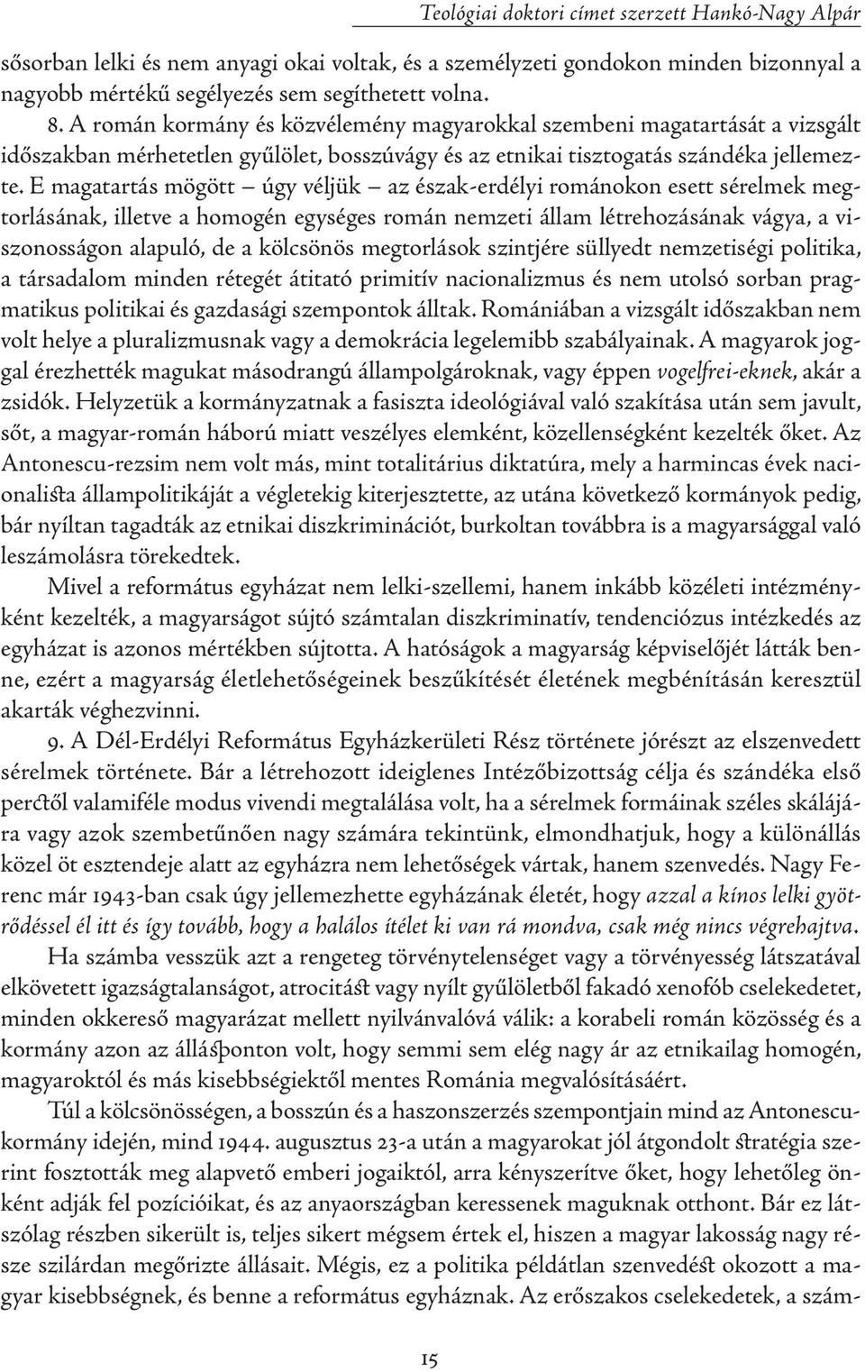 E magatartás mögött úgy véljük az észak-erdélyi románokon esett sérelmek megtorlásának, illetve a homogén egységes román nemzeti állam létrehozásának vágya, a viszonosságon alapuló, de a kölcsönös