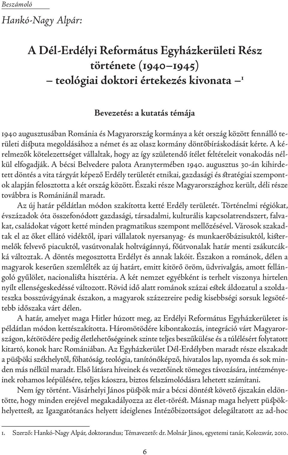 A kérelmezők kötelezettséget vállaltak, hogy az így születendő ítélet feltételeit vonakodás nélkül elfogadják. A bécsi Belvedere palota Aranytermében 1940.